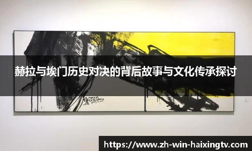 赫拉与埃门历史对决的背后故事与文化传承探讨