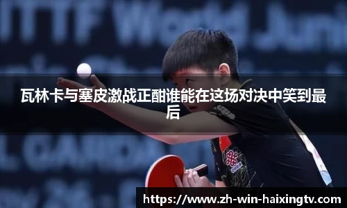 瓦林卡与塞皮激战正酣谁能在这场对决中笑到最后